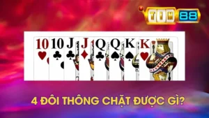4 Đôi Thông Chặt Được Gì Trong Game Tiến Lên Miền Nam?