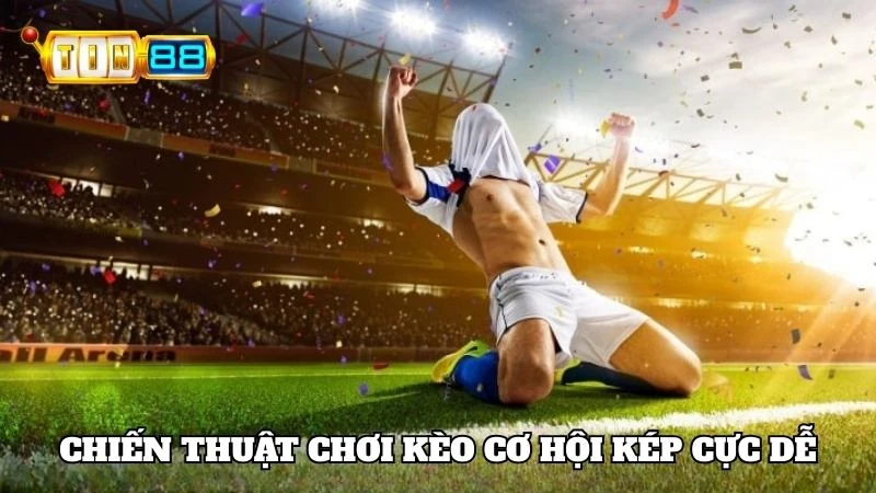 Chiến thuật chơi kèo cơ hội kép là gì