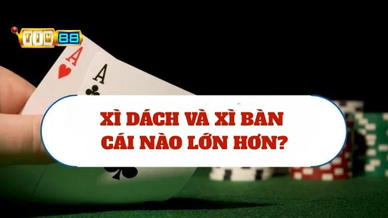 Chuyên gia giải đáp Xì Bàn và Xì Dách cái nào lớn hơn?