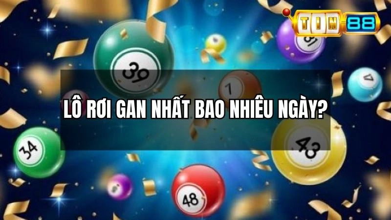 Giải đáp câu hỏi lô rơi gan nhất bao nhiêu ngày